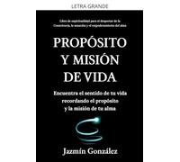 Propósito y misión de vida: Encuentra el sentido de tu vida encontrando el propósito y la misión de tu alma.
