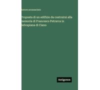 Proposta di un edifizio da costruirsi alla memoria di Francesco Petrarca in Selvapiana di Ciano