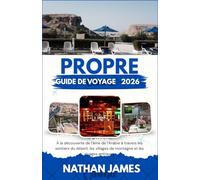 propre GUIDE DE VOYAGE 2026: À la découverte de l'âme de l'Arabie à travers les sentiers du désert, les villages de montagne et les rivages antiques