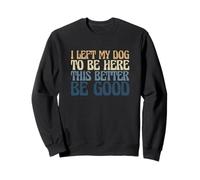 Propriétaire de Chien, J'Ai laissé Mon Chien pour qu'il Soit là, Mieux Vaut être Bon Sweatshirt