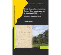 Propriété, Cadastre Et Usages Locaux Dans Les Campagnes Françaises (1789-1960) - Histoire D'une Tension Légale