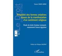 Propriété des formes créatives issues de la manifestation d’un sentiment religieux Yasser Omar Amine (Auteur), Philippe Gaudrat (Préface)