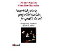 Propriété privée, propriété sociale, propriété de soi Entretiens sur la construction de l'individu moderne - Robert Castel - Fayard - broché - Etude