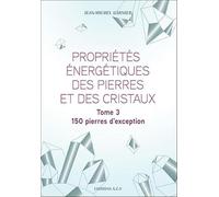 Propriétés énergétiques des pierres et des cristaux Tome 3 - 150 pierres d'exception