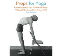 Props for Yoga, Vol IV, Backbends: A Guide to Iyengar Yoga Practice with Props