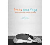 Props para Yoga Volumen II: Posturas Sentadas y Extensiones hacia Adelante: Una Guía para la práctica del Yoga Iyengar con Props