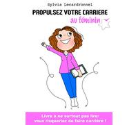 Propulsez votre carrière au féminin: Livre à ne surtout pas lire : vous risqueriez de faire carrière !
