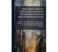 Pros And Cons Of Drug Legalization, Decriminalization, And Harm Reduction