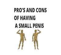 PROS AND CONS OF HAVING A SMALL PENIS: LIVING WITH A SMALL PENIS