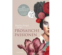 Prosaische Passionen: Die weibliche Moderne in 101 Short Stories - Übersetzungen aus 25 Weltsprachen