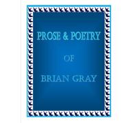 Prose & Poetry Of Brian Gray