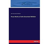 Prose Works Of John Greenleaf Whittier