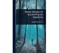 Prose Works Of Ralph Waldo Emerson