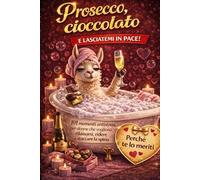 Prosecco, cioccolato e lasciatemi in pace! 101 momenti antistress per donne che vogliono rilassarsi, ridere e staccare la spina | Il regalo perfetto per donne