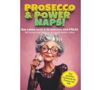 Prosecco & Powernaps: Das Leben rockt & Nickerchen sind Pflicht - Mit Humor und Prosecco durch die besten Jahre: Humorvolle Geschichten für Frauen ab 50 zum Lachen, Nachdenken und Verschenken