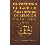 Prosecuting God and the Falsehoods of Religion: You Are the Jury