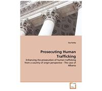 Prosecuting Human Trafficking: Enhancing The Prosecution Of Human Trafficking From A Country Of Origin Perspective - The Case Of Albania