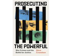 Prosecuting the Powerful: War Crimes and the Battle for Justice