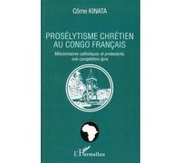 Prosélytisme chrétien au Congo français Missionnaires catholiques et protestants, une compétition âpre - Côme Kinata - L'harmattan - broché - Essai