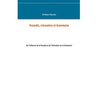 Prosodie, intonation et Grammaire: De l'influence de la Prosodie et de l'Intonation sur la Grammaire