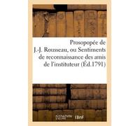 Prosopopée De J.-J. Rousseau, Ou Sentiments De Reconnaissance Des Amis De L'instituteur D'émile