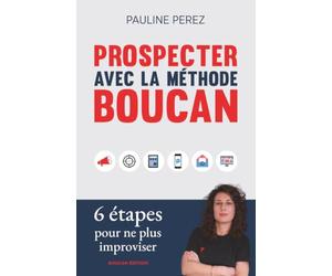 Prospecter avec la méthode Boucan: 6 étapes pour ne plus improviser votre prospection commerciale B2B. Acquisition clients, pipeline commercial, développement des ventes et rendez-vous commerciaux