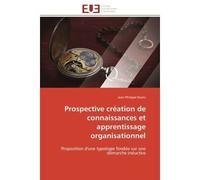 Prospective création de connaissances et apprentissage organisationnel Proposition d'une typologie fondée sur une démarche inductive - Jean-Philippe Bootz - Universitaires Europeennes - broché - Etude