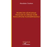Prospective géopolitique française en Afrique noire francophone postindépendance