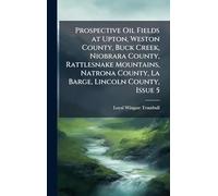 Prospective Oil Fields at Upton, Weston County, Buck Creek, Niobrara County, Rattlesnake Mountains, Natrona County, La Barge, Lincoln County, Issue 5