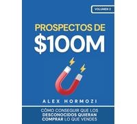 Prospectos de $100M: Cómo conseguir que los desconocidos quieran comprar lo que vendes