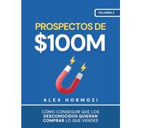 Prospectos de $100M: Cómo conseguir que los desconocidos quieran comprar lo que vendes