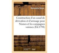 Prospectus pour la construction d'un canal de dérivation et d'arrosage pour la ville de Nismes Et les campagnes voisines - Alexandre Delon - Hachette Bnf - broché - Livre