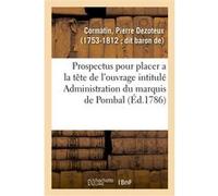 Prospectus pour placer a la tête de l'ouvrage intitulé Administration du marquis de Pombal Pierre Dezoteux Cormatin (Auteur)