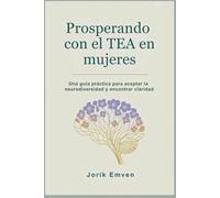 Prosperando con el TEA en mujeres: Una guía práctica para aceptar la neurodiversidad y encontrar claridad