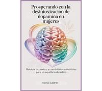 Prosperando con la desintoxicación de dopamina en mujeres: Reinicia tu cerebro y crea hábitos saludables para un equilibrio duradero