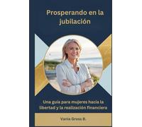Prosperando en la jubilación: La Guía de una Mujer para la Libertad Financiera y la Plenitud