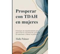 Prosperar con TDAH en mujeres: Estrategias de empoderamiento para aprovechar la concentración, gestionar las emociones y liberar su potencial