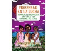 Prosperar En La Lucha: Un Manual De Supervivencia Para Latinas A La Vanguardia Del Cambio (Thriving In The Fight: A Survival Manual For Latinas On The Front Lines Of Change) (Spanish Edition)