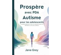 Prospère avec PDA Autisme pour les adolescents: Un guide pratique pour mieux se comprendre, gérer les difficultés, et vivre avec confiance