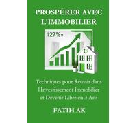 Prospérer avec l'immobilier: Techniques pour Réussir dans l'Investissement Immobilier et Devenir Libre en 3 Ans