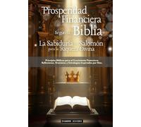 Prosperidad Financiera Según la Biblia: La Sabiduría de Salomón para la Riqueza Divina: Principios Bíblicos para el Crecimiento Financiero: Reflexiones, Oraciones y Estrategias Inspiradas por Dios