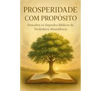 Prosperidade Com Propósito: Descubra os Segredos Bíblico da Verdadeira Abundância