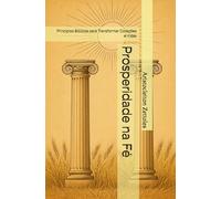 Prosperidade na Fé: Princípios Bíblicos para Transformar Corações e Vidas
