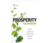 Prosperity - Mayer Colin Peter Moores Professor of Management Studies Peter Moores Professor of Management Studies Said Business School University of Oxfo Mayer Colin Peter Moores Professor of Managem