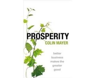 Prosperity - Mayer Colin Peter Moores Professor of Management Studies Peter Moores Professor of Management Studies Said Business School University of Oxfo Mayer Colin Peter Moores Professor of Managem