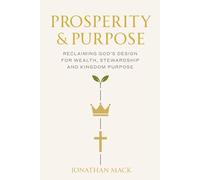 Prosperity & Purpose: Reclaiming God's Design for Wealth, Stewardship and Kingdom Purpose