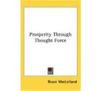 Prosperity Through Thought Force Bruce MacLelland (Auteur)