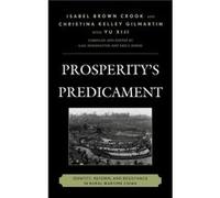 Prosperitys Predicament Identity Reform and Resistance in Rural Wartime China by Isabel Brown Crook & Christina Kelley Gilmartin & With Yu Xiji & Edited Isabel Brown Crook Christina Kelley Gilmartin W