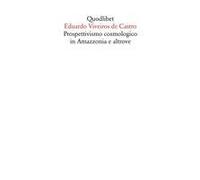 Prospettivismo Cosmologico In Amazzonia E Altrove. Quattro Lezioni Tenute Presso Il Department Of Social Anthropology, Cambridge University (Febbraio-Marzo 1998)