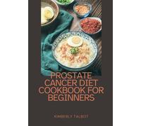 Prostate Cancer Diet Cookbook For Beginners: Recipes And Wisdom For Prostate Health: A Comprehensive 92-Recipe Collection